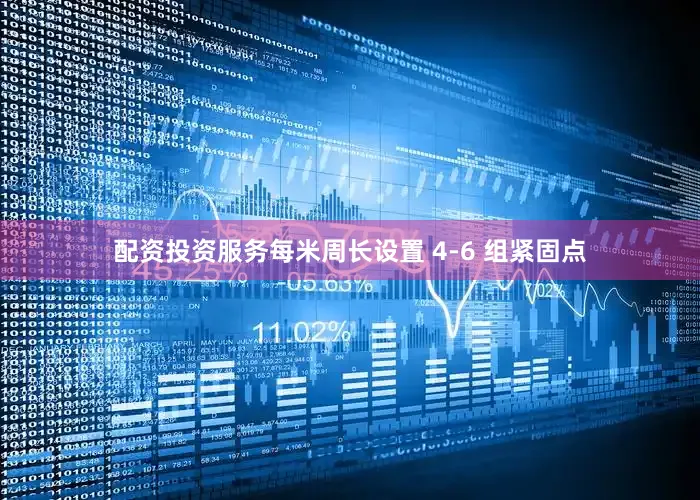 配资投资服务每米周长设置 4-6 组紧固点