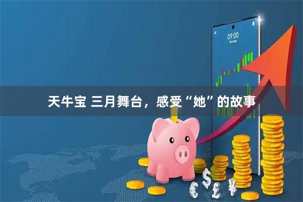 天牛宝 三月舞台，感受“她”的故事
