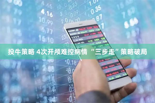 投牛策略 4次开颅难控病情 “三步走”策略破局